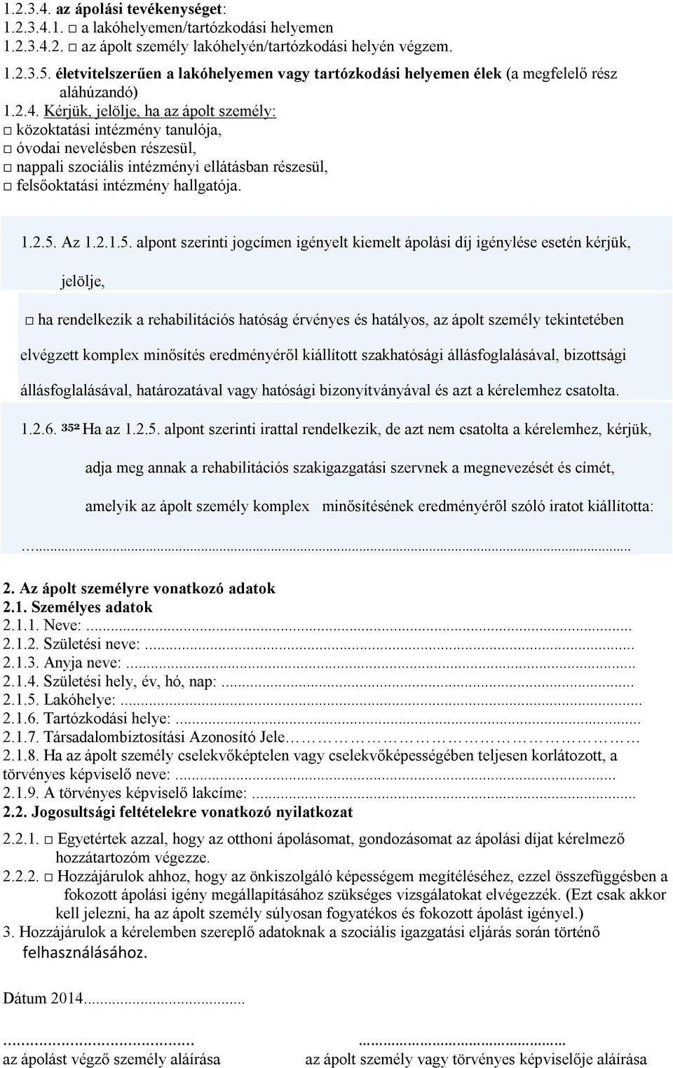 Kérjük, jelölje, ha az ápolt személy: közoktatási intézmény tanulója, óvodai nevelésben részesül, nappali szociális intézményi ellátásban részesül, felsőoktatási intézmény hallgatója. 1.2.5.