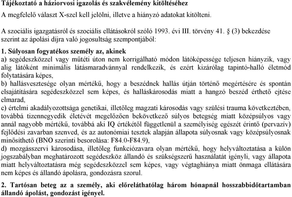 Súlyosan fogyatékos személy az, akinek a) segédeszközzel vagy műtéti úton nem korrigálható módon látóképessége teljesen hiányzik, vagy alig látóként minimális látásmaradvánnyal rendelkezik, és ezért