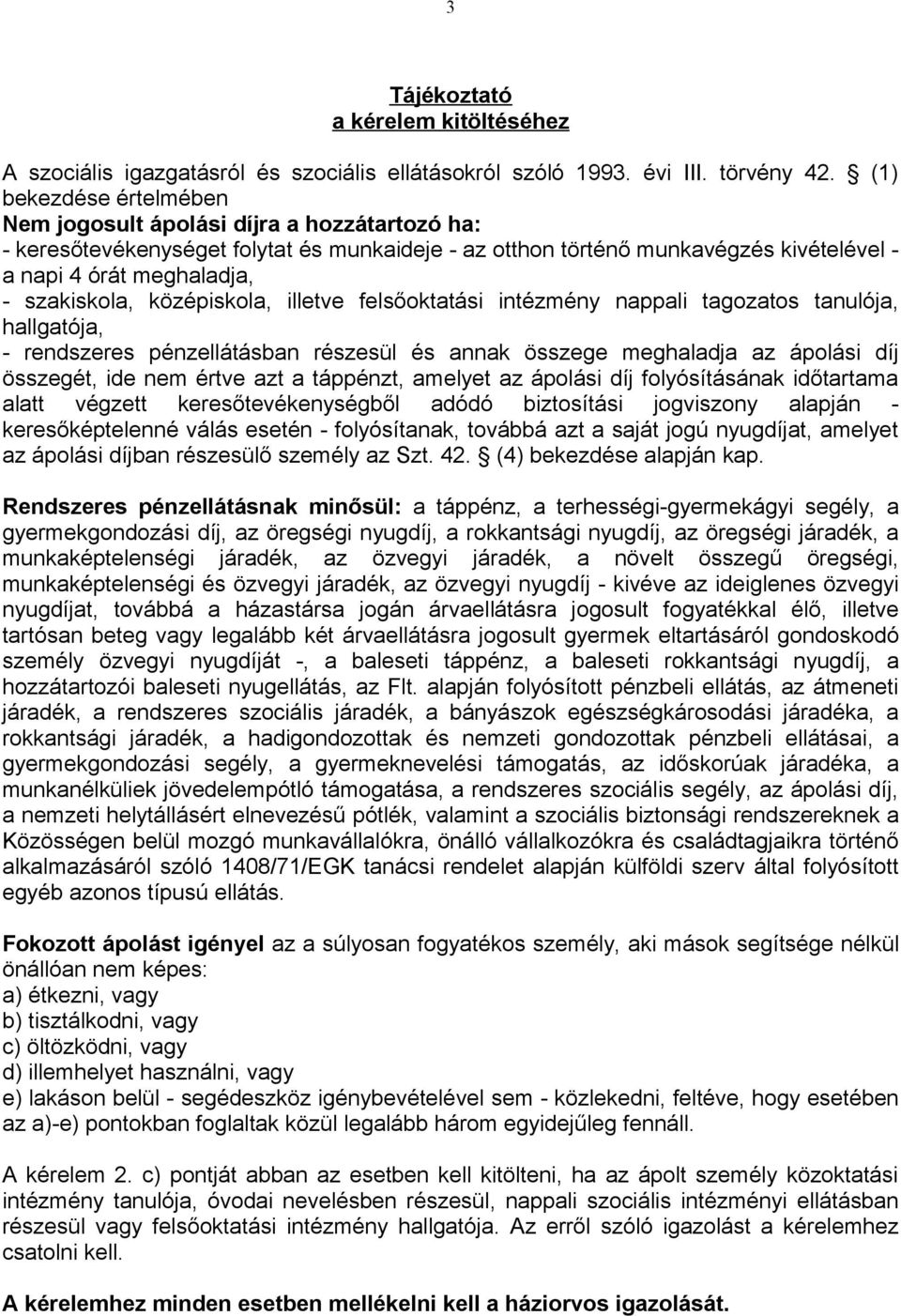 szakiskola, középiskola, illetve felsőoktatási intézmény nappali tagozatos tanulója, hallgatója, - rendszeres pénzellátásban részesül és annak összege meghaladja az ápolási díj összegét, ide nem