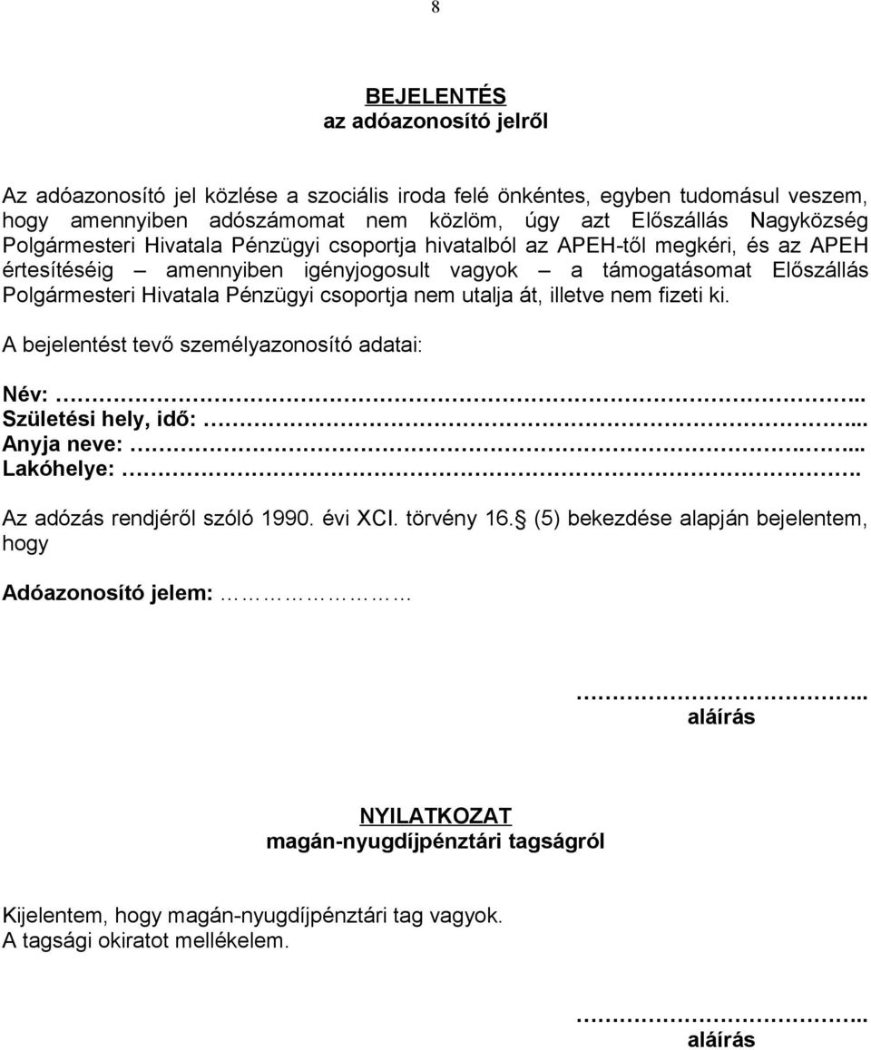 csoportja nem utalja át, illetve nem fizeti ki. A bejelentést tevő személyazonosító adatai: Név:.. Születési hely, idő:... Anyja neve:.... Lakóhelye:. Az adózás rendjéről szóló 1990. évi XCI.