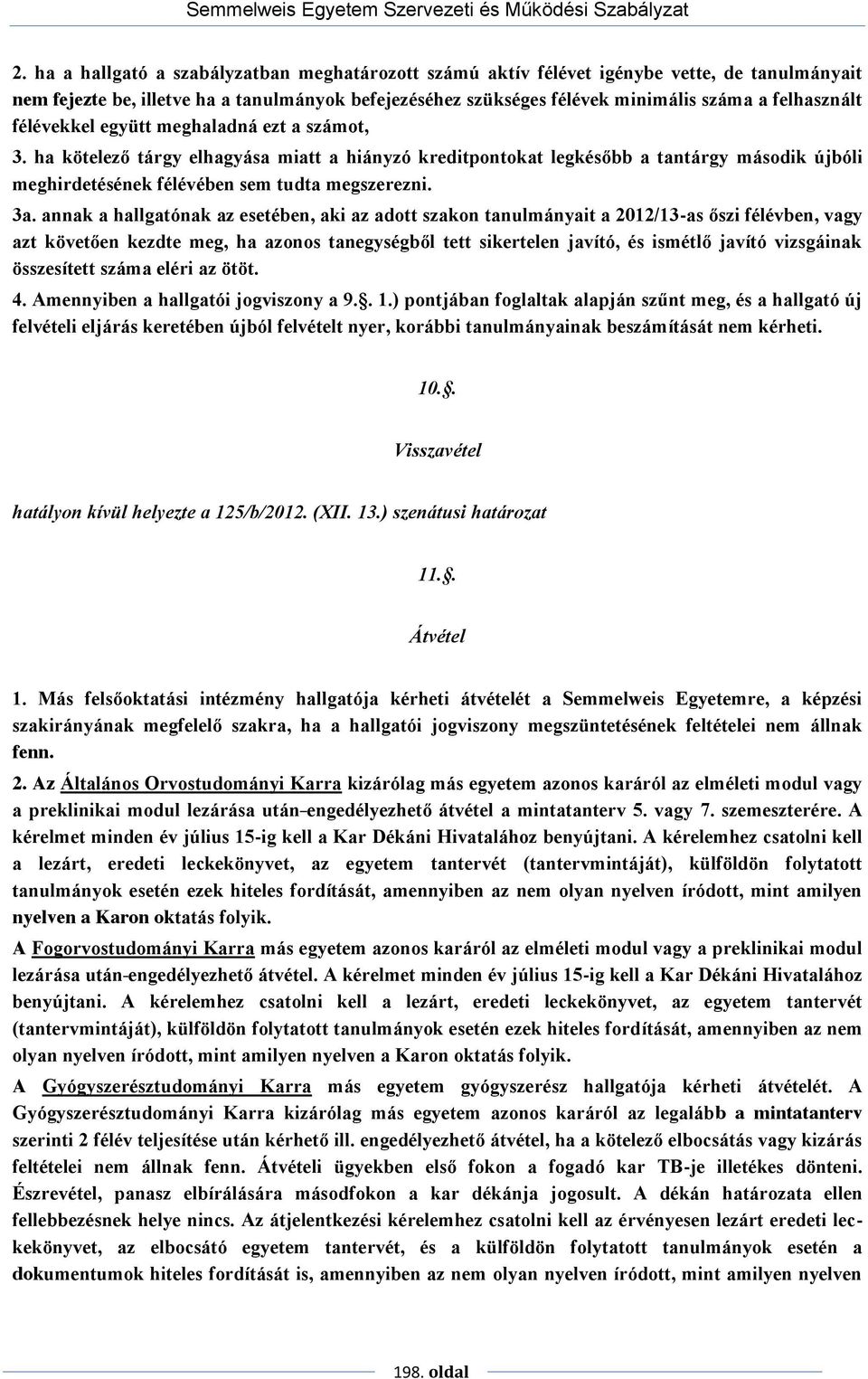 ha kötelező tárgy elhagyása miatt a hiányzó kreditpontokat legkésőbb a tantárgy második újbóli meghirdetésének félévében sem tudta megszerezni. 3a.