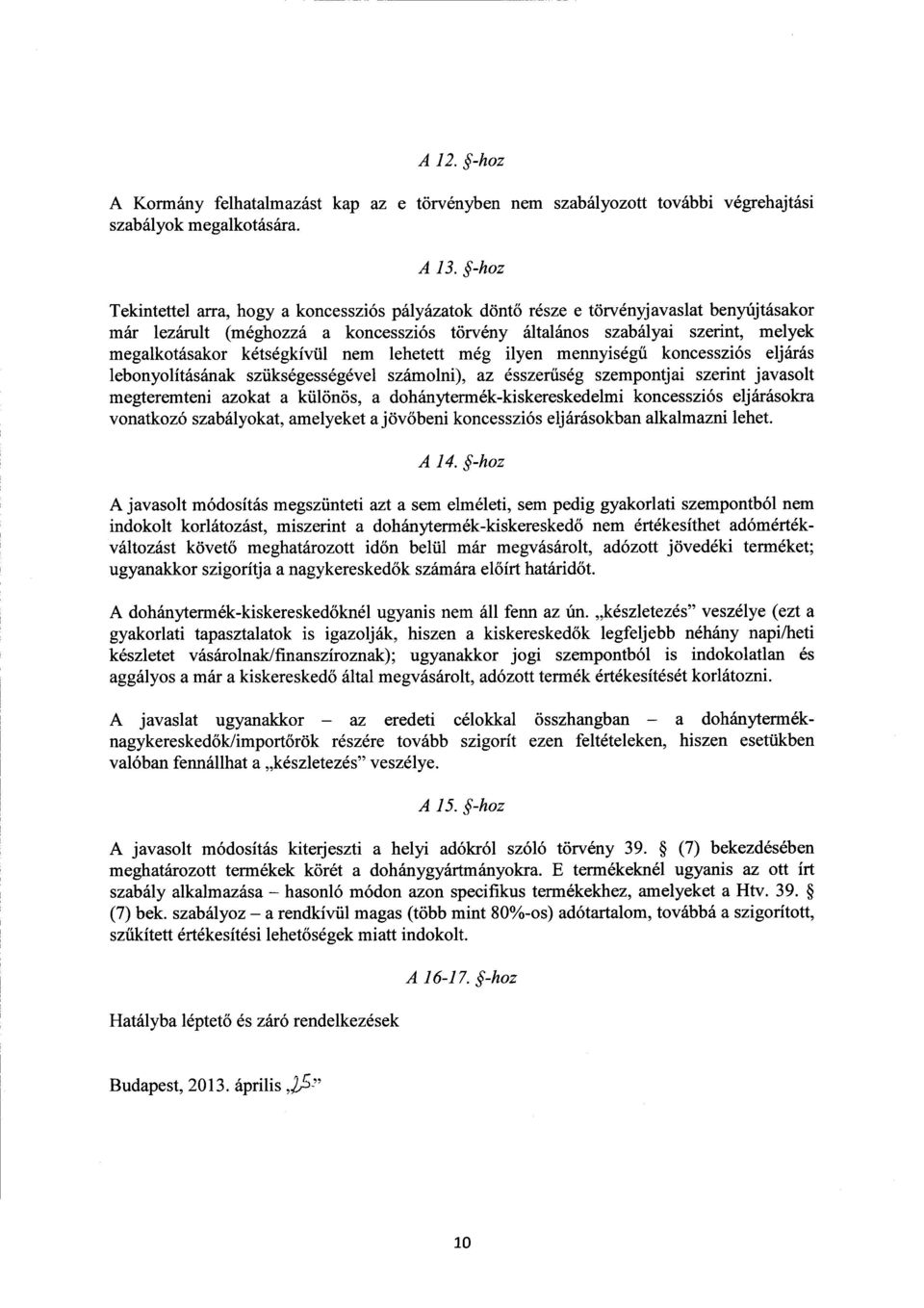 kétségkívül nem lehetett még ilyen mennyiségű koncessziós eljárás lebonyolításának szükségességével számolni), az ésszer űség szempontjai szerint javasol t megteremteni azokat a különös, a