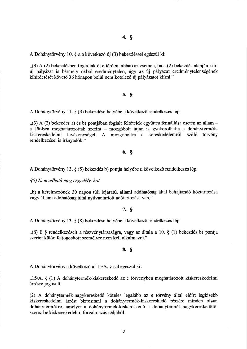 pályázat eredménytelenségéne k kihirdetését követ ő 36 hónapon belül nem kötelező új pályázatot kiírni. 5. A Dohánytörvény 11.