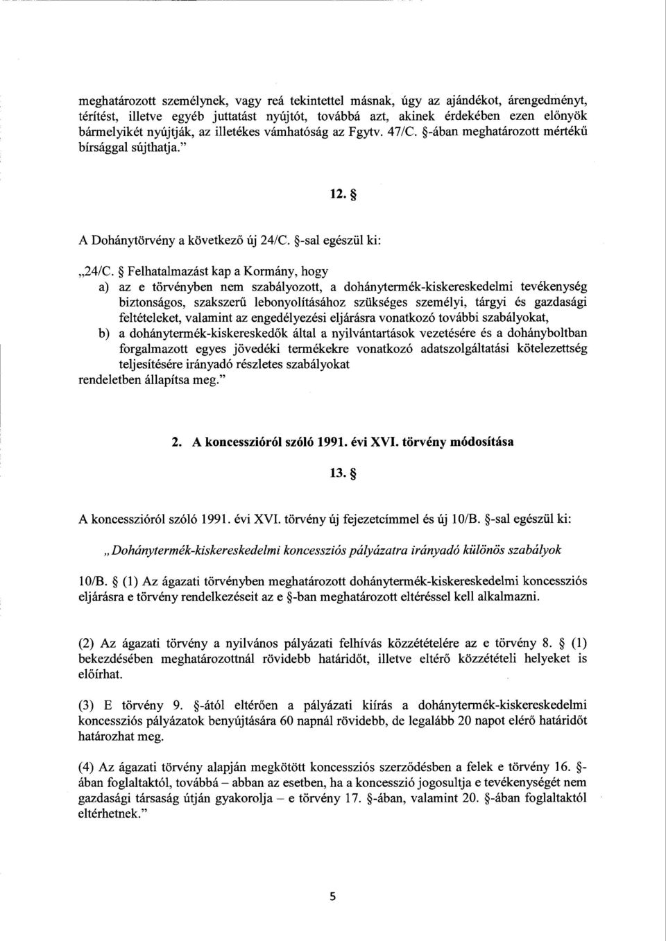 Felhatalmazást kap a Kormány, hogy a) az e törvényben nem szabályozott, a dohánytermék-kiskereskedelmi tevékenysé g biztonságos, szakszerű lebonyolításához szükséges személyi, tárgyi és gazdaság i