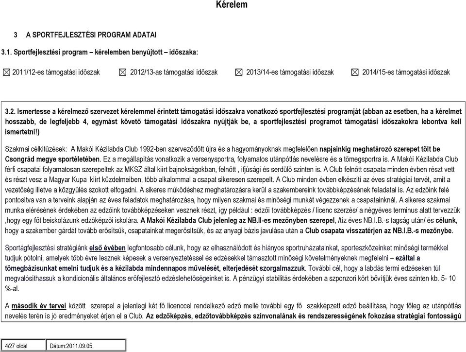 1/12-es támogatási időszak 212/13-as támogatási időszak 213/14-es támogatási időszak 214/15-es támogatási időszak 3.2. Ismertesse a kérelmező szervezet kérelemmel érintett támogatási időszakra