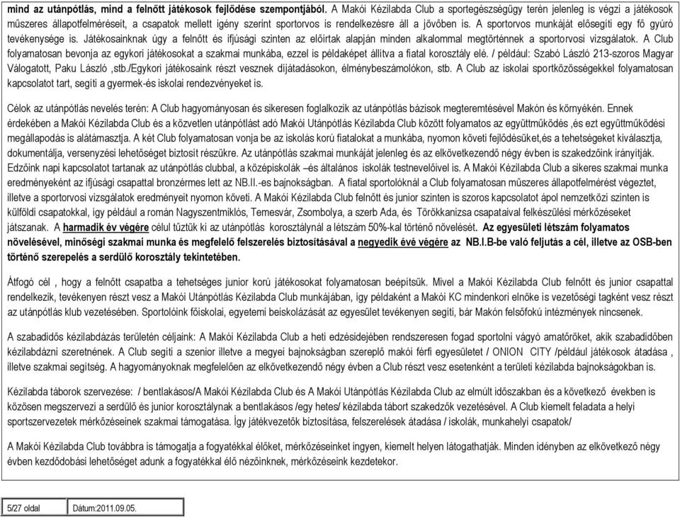 A sportorvos munkáját elősegíti egy fő gyúró tevékenysége is. Játékosainknak úgy a felnőtt és ifjúsági szinten az előírtak alapján minden alkalommal megtörténnek a sportorvosi vizsgálatok.