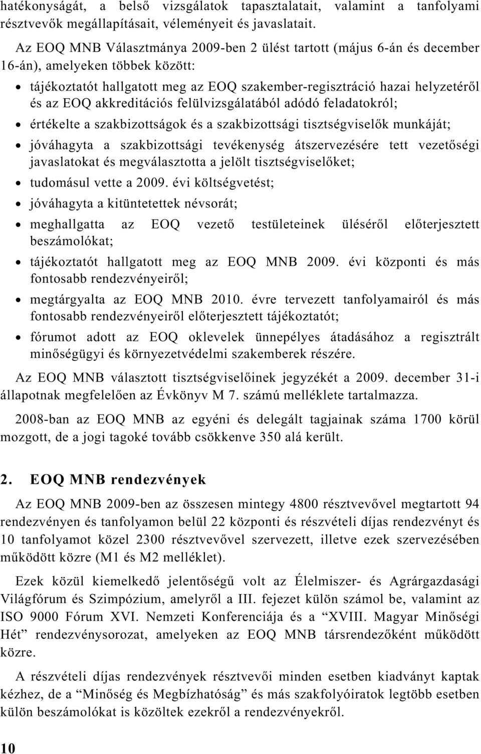 akkreditációs felülvizsgálatából adódó feladatokról; értékelte a szakbizottságok és a szakbizottsági tisztségvisel k munkáját; jóváhagyta a szakbizottsági tevékenység átszervezésére tett vezet ségi