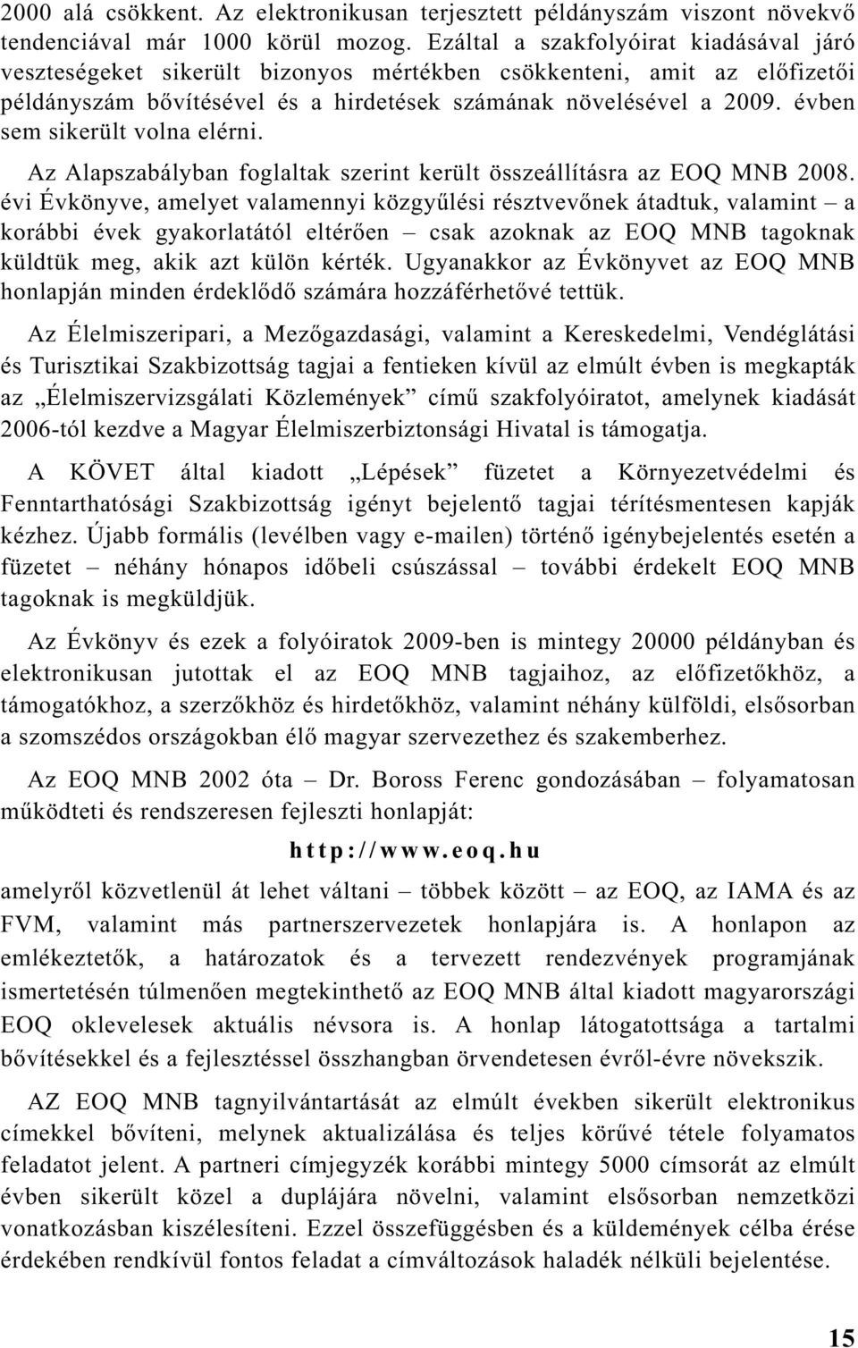 évben sem sikerült volna elérni. Az Alapszabályban foglaltak szerint került összeállításra az EOQ 2008.