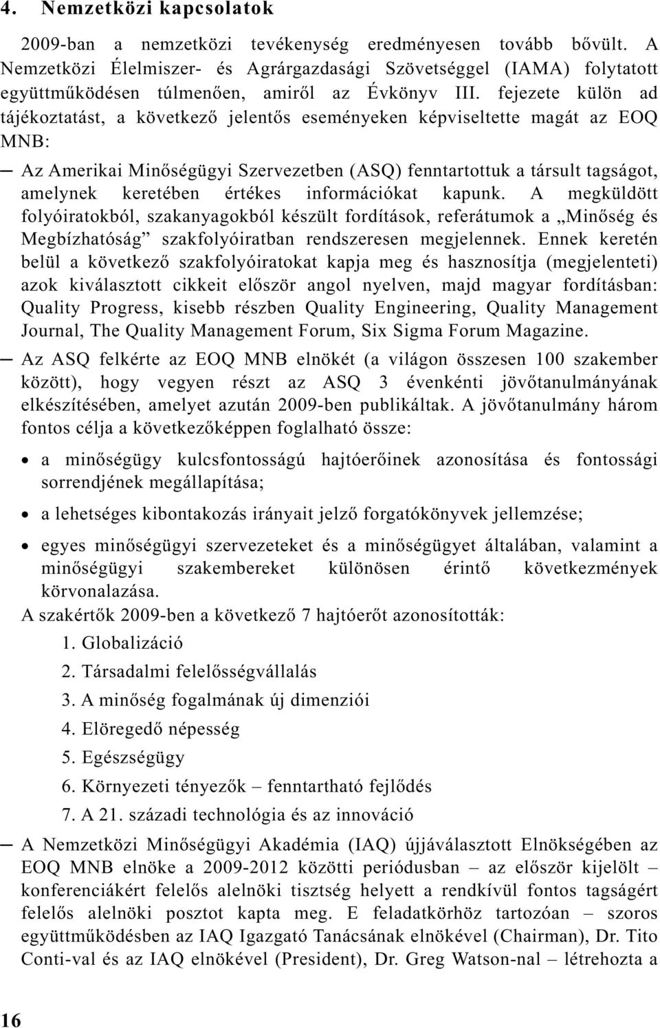 fejezete külön ad tájékoztatást, a következ jelent s eseményeken képviseltette magát az EOQ : Az Amerikai Min ségügyi Szervezetben (ASQ) fenntartottuk a társult tagságot, amelynek keretében értékes