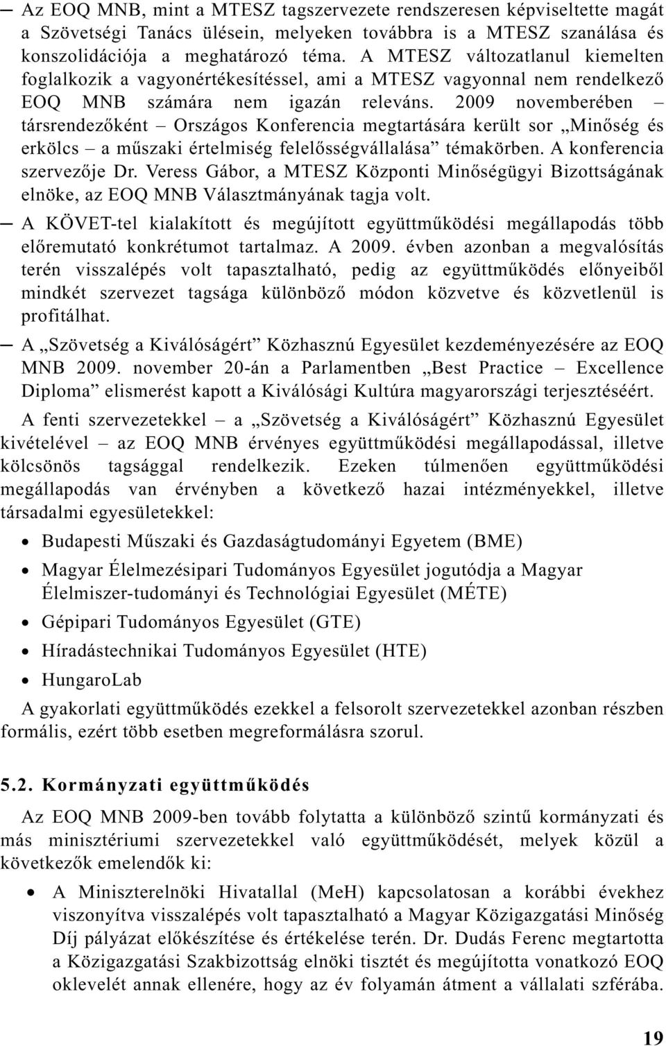 2009 novemberében társrendez ként Országos Konferencia megtartására került sor Min ség és erkölcs a m szaki értelmiség felel sségvállalása témakörben. A konferencia szervez je Dr.