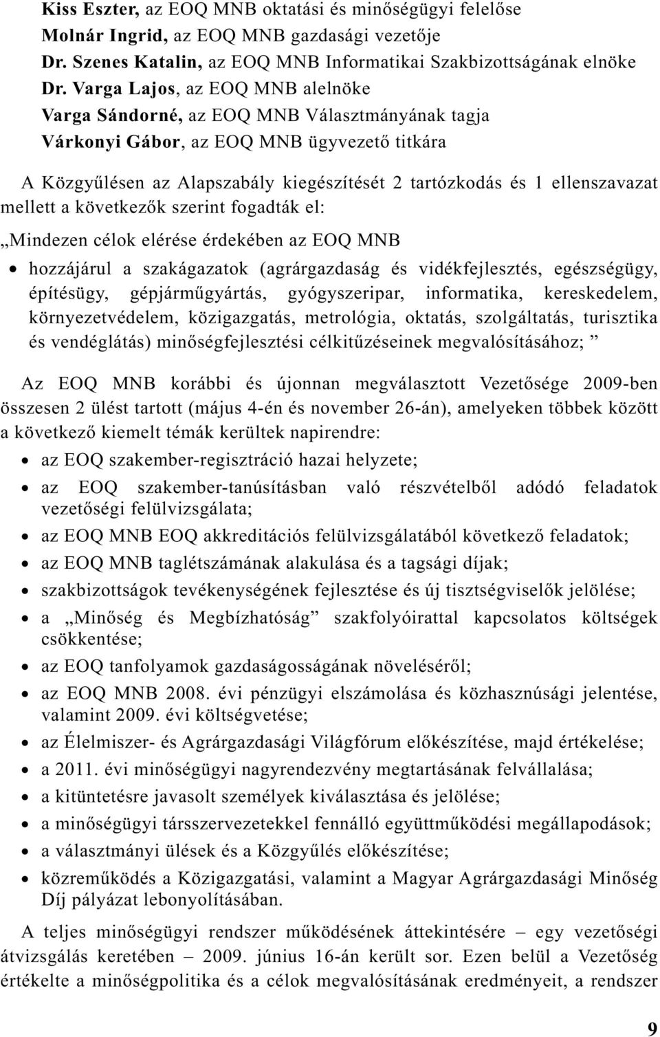 következ k szerint fogadták el: Mindezen célok elérése érdekében az EOQ hozzájárul a szakágazatok (agrárgazdaság és vidékfejlesztés, egészségügy, építésügy, gépjárm gyártás, gyógyszeripar,