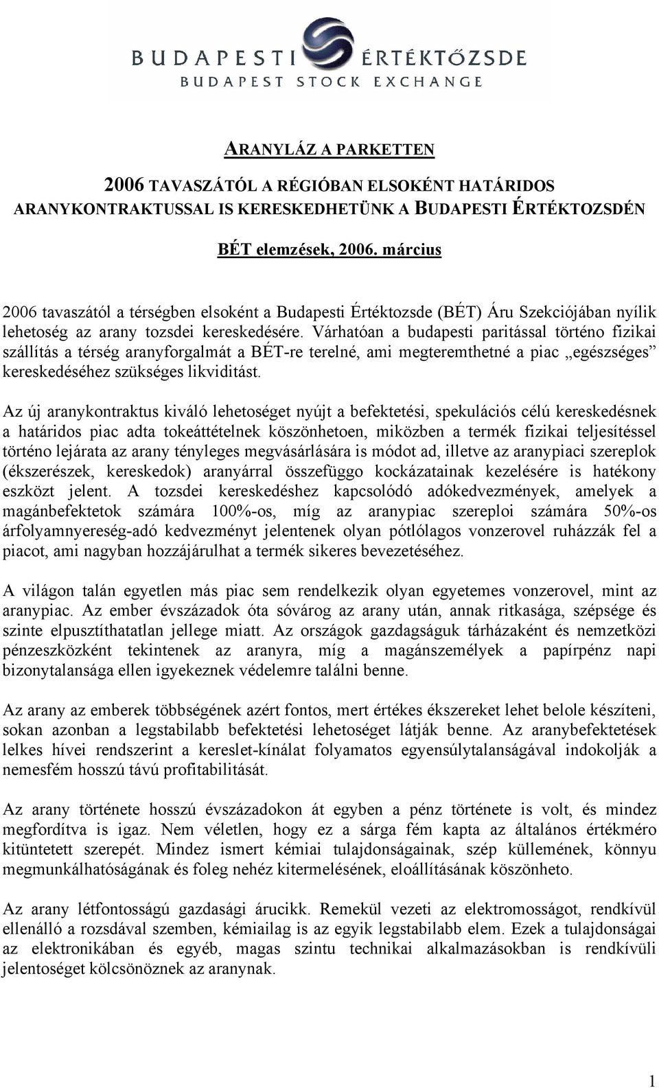 Várhatóan a budapesti paritással történo fizikai szállítás a térség aranyforgalmát a BÉT-re terelné, ami megteremthetné a piac egészséges kereskedéséhez szükséges likviditást.