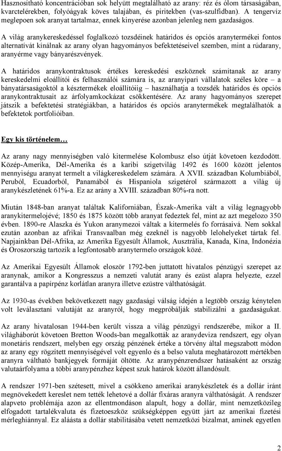 A világ aranykereskedéssel foglalkozó tozsdéinek határidos és opciós aranytermékei fontos alternatívát kínálnak az arany olyan hagyományos befektetéseivel szemben, mint a rúdarany, aranyérme vagy