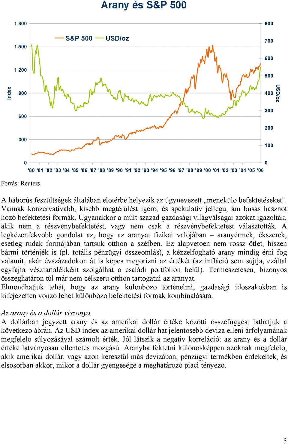 Vannak konzervatívabb, kisebb megtérülést ígéro, és spekulatív jellegu, ám busás hasznot hozó befektetési formák.