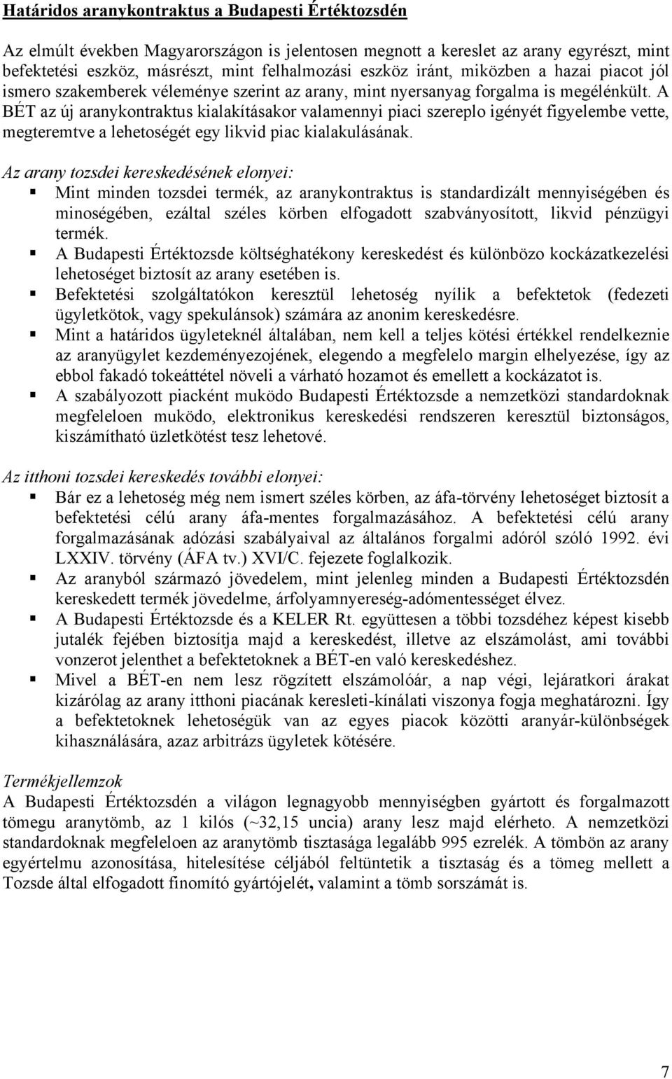 A BÉT az új aranykontraktus kialakításakor valamennyi piaci szereplo igényét figyelembe vette, megteremtve a lehetoségét egy likvid piac kialakulásának.