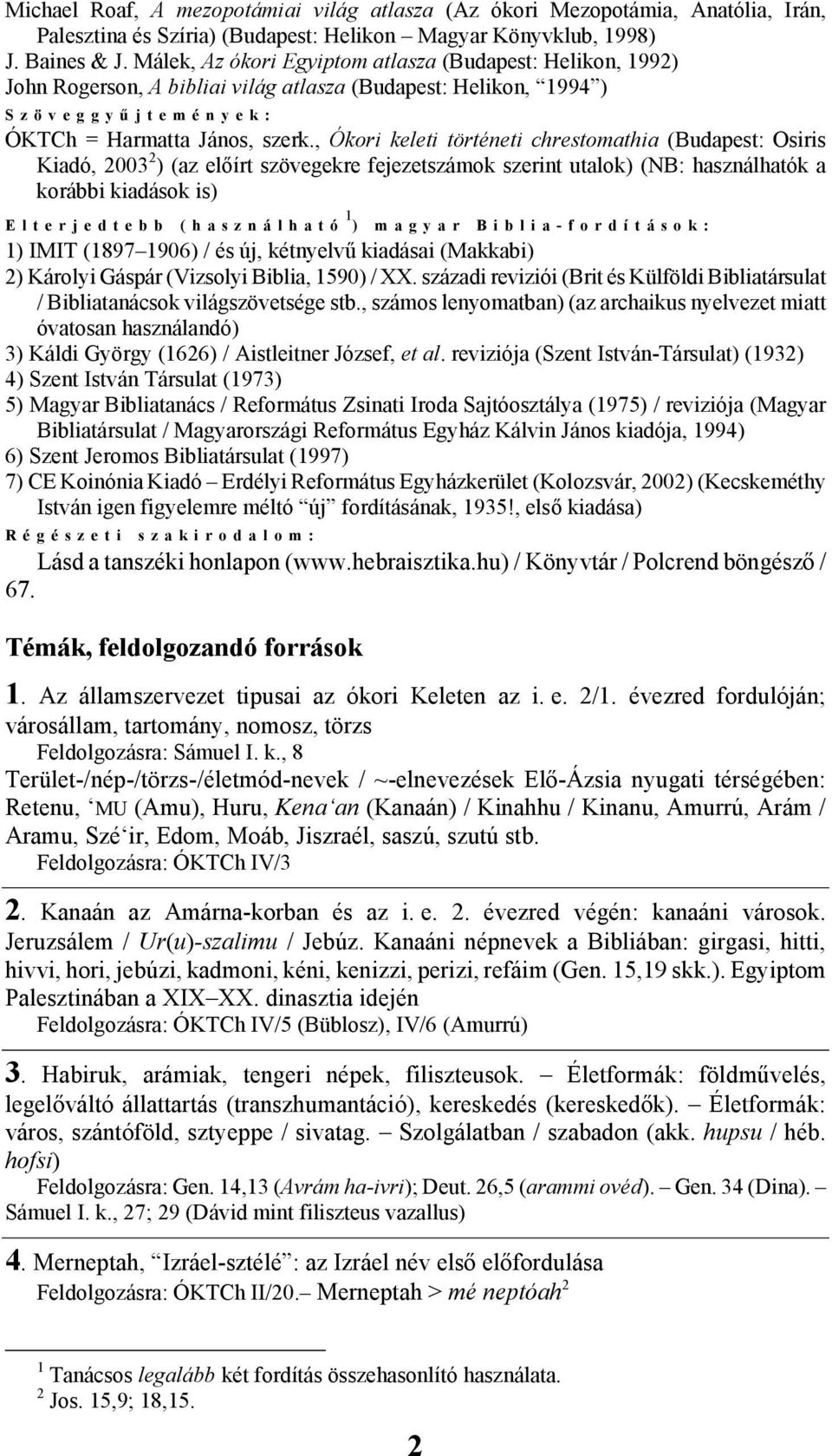 , Ókori keleti történeti chrestomathia (Budapest: Osiris Kiadó, 2003 2 ) (az előírt szövegekre fejezetszámok szerint utalok) (NB: használhatók a korábbi kiadások is) Elterjedtebb (használható 1 )