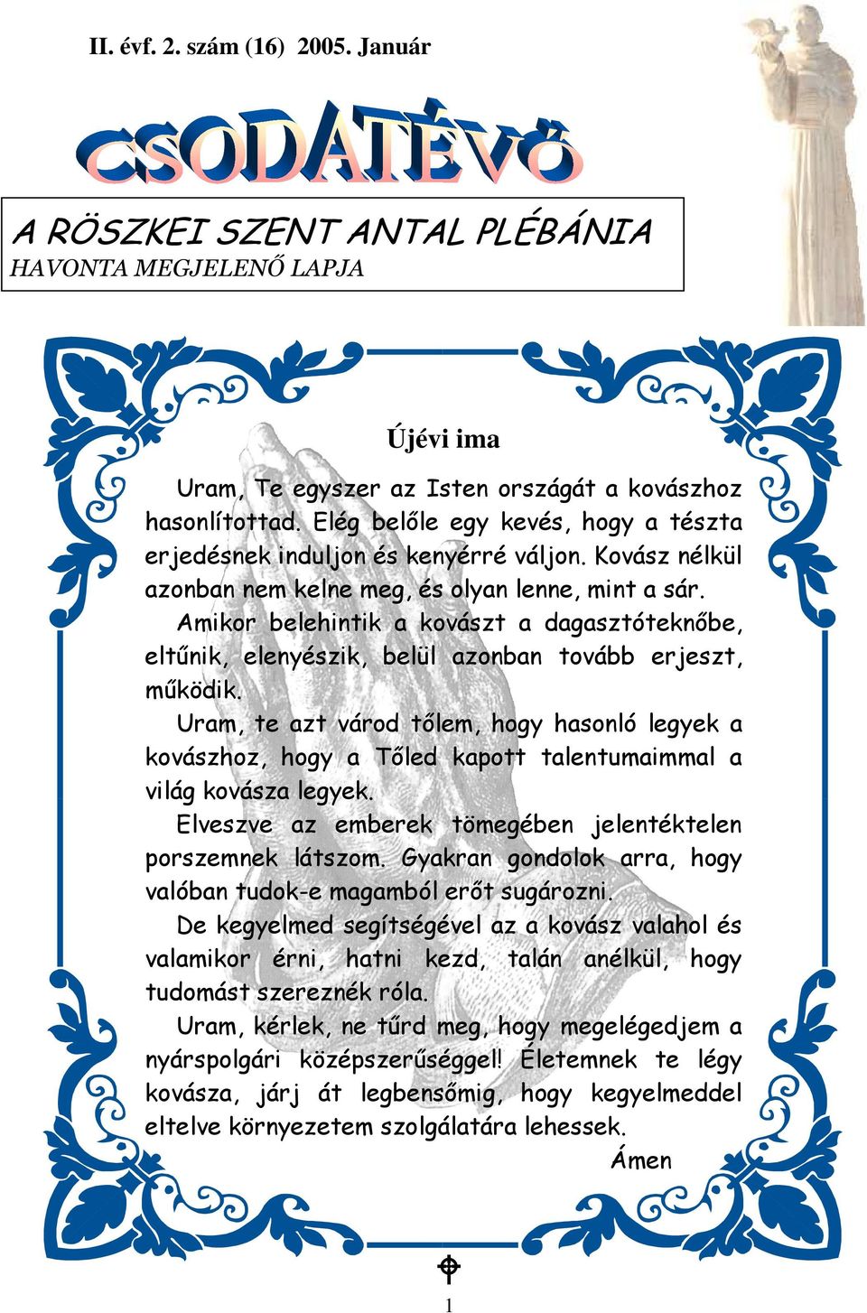 Amikor belehintik a kovászt a dagasztóteknıbe, eltőnik, elenyészik, belül azonban tovább erjeszt, mőködik.