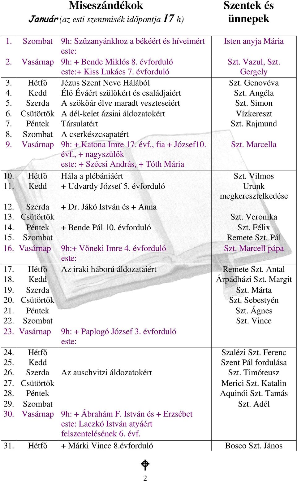 Szerda A szökıár élve maradt veszteseiért Szt. Simon 6. Csütörtök A dél-kelet ázsiai áldozatokért Vízkereszt 7. Péntek Társulatért Szt. Rajmund 8. Szombat A cserkészcsapatért 9.