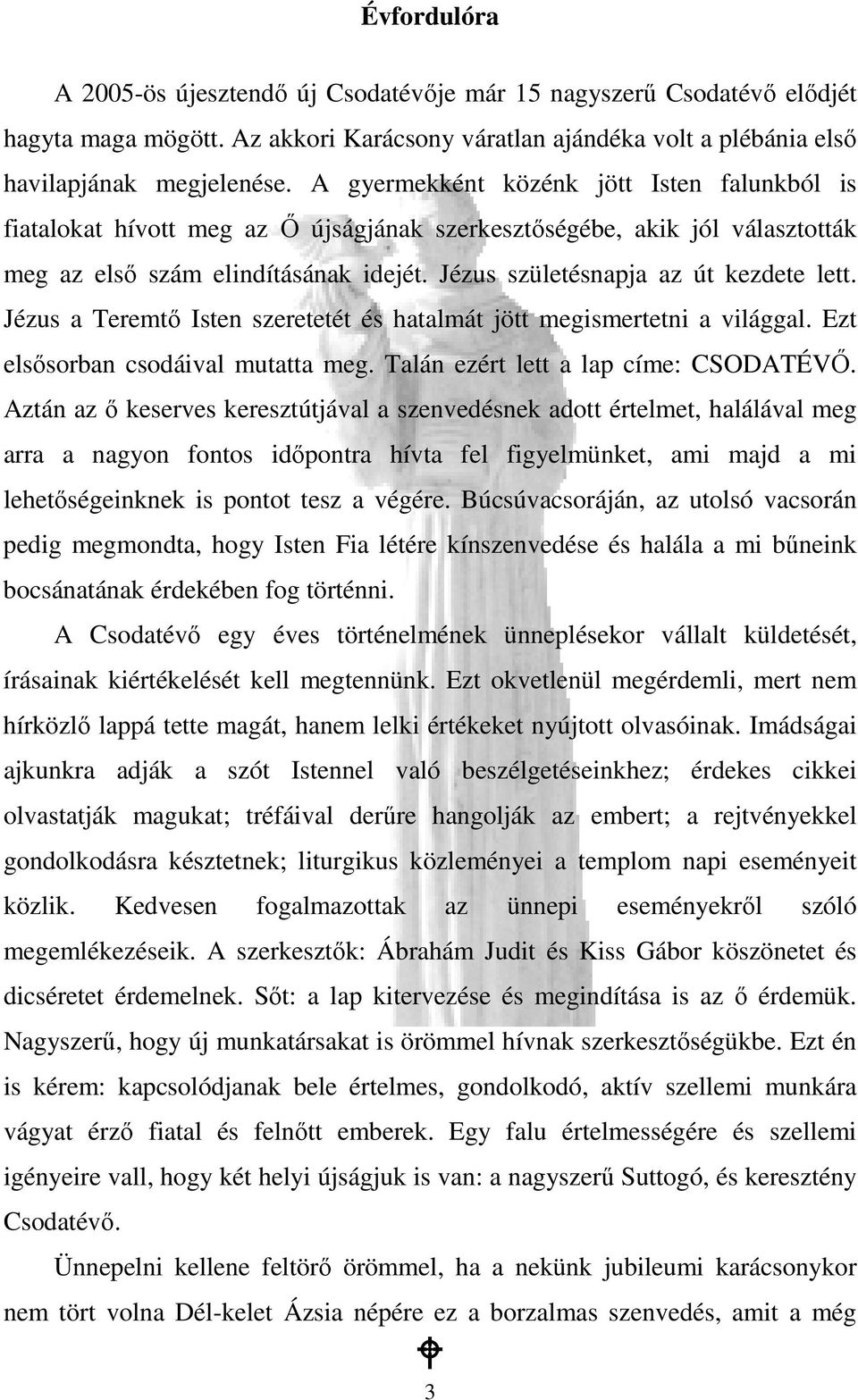 Jézus születésnapja az út kezdete lett. Jézus a Teremtı Isten szeretetét és hatalmát jött megismertetni a világgal. Ezt elsısorban csodáival mutatta meg. Talán ezért lett a lap címe: CSODATÉVİ.