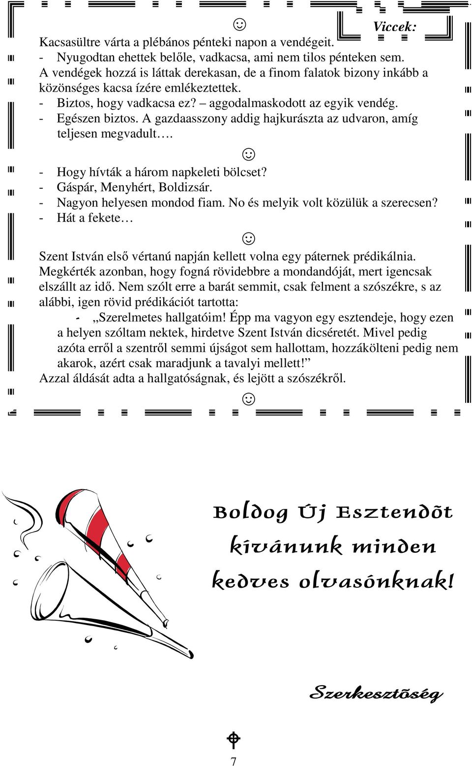A gazdaasszony addig hajkurászta az udvaron, amíg teljesen megvadult. - Hogy hívták a három napkeleti bölcset? - Gáspár, Menyhért, Boldizsár. - Nagyon helyesen mondod fiam.