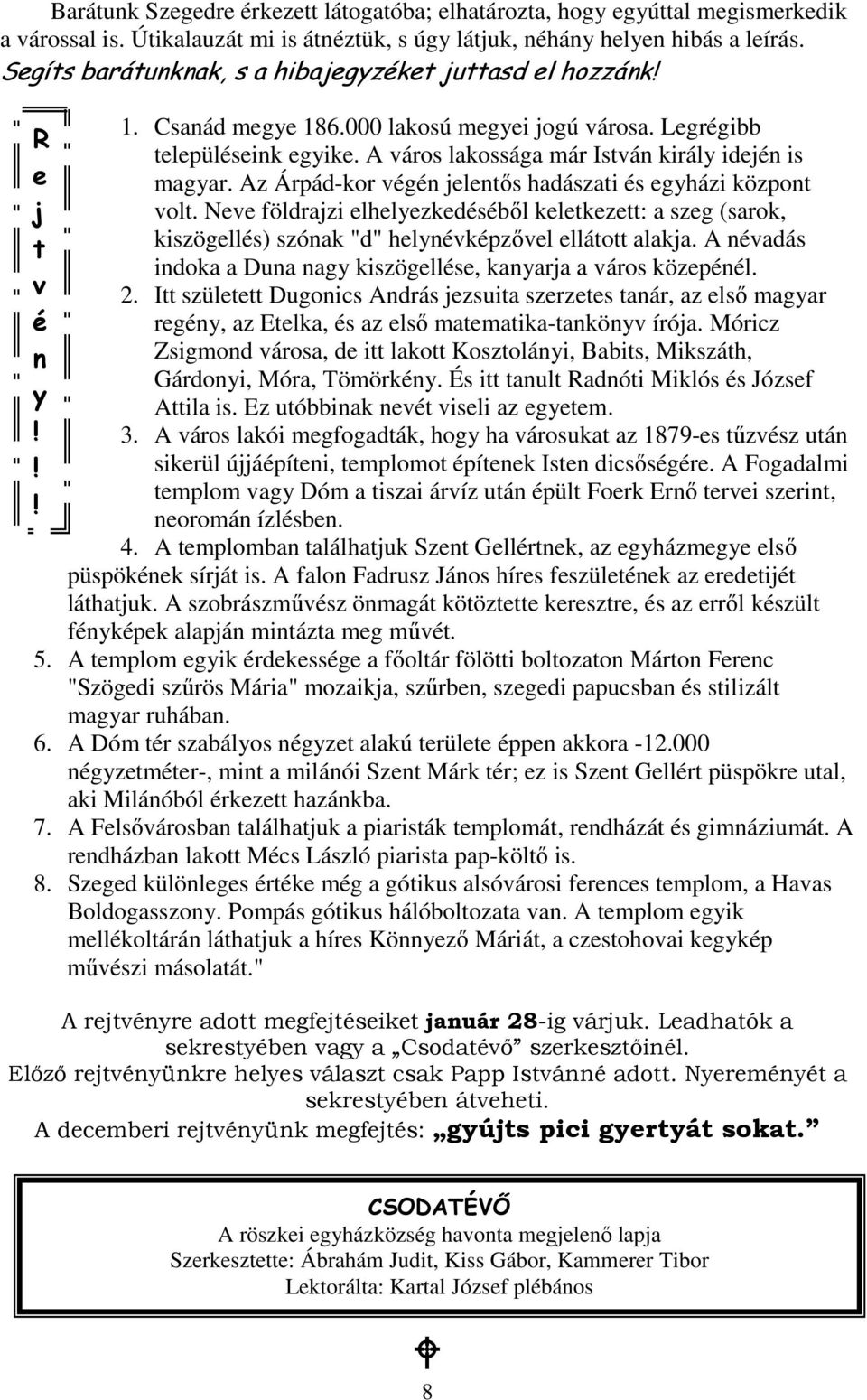 A város lakossága már István király idején is magyar. Az Árpád-kor végén jelentıs hadászati és egyházi központ volt.