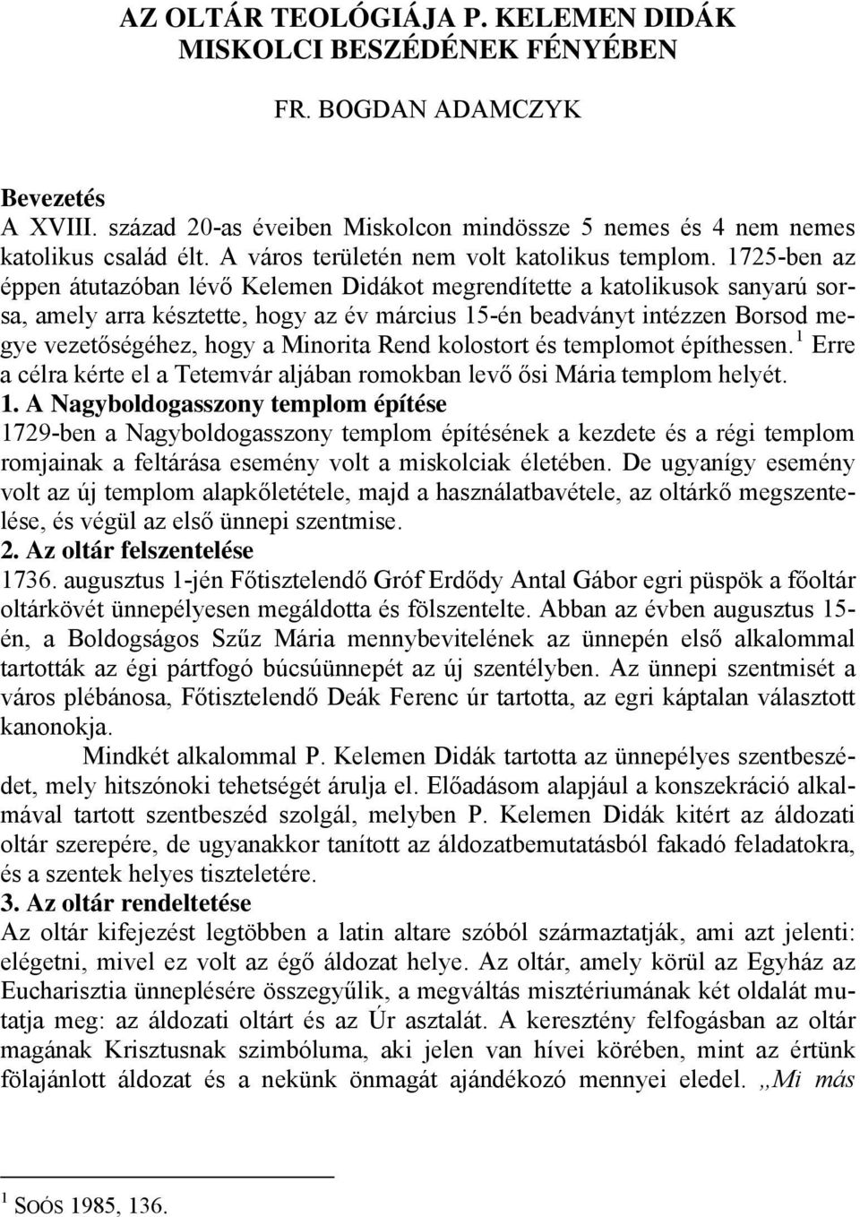 1725-ben az éppen átutazóban lévő Kelemen Didákot megrendítette a katolikusok sanyarú sorsa, amely arra késztette, hogy az év március 15-én beadványt intézzen Borsod megye vezetőségéhez, hogy a