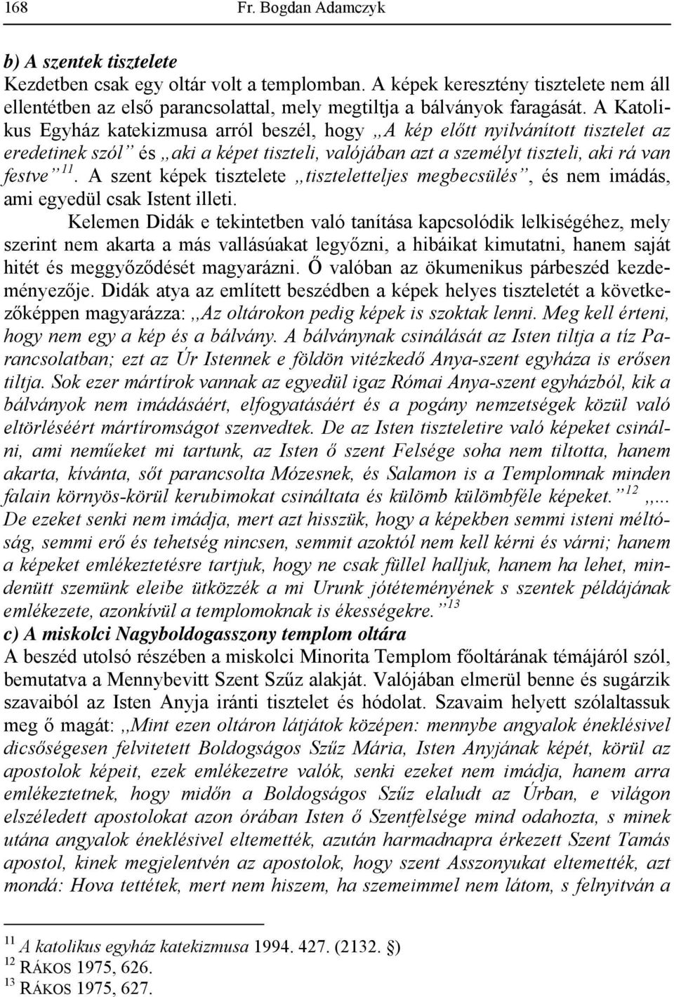 A Katolikus Egyház katekizmusa arról beszél, hogy A kép előtt nyilvánított tisztelet az eredetinek szól és aki a képet tiszteli, valójában azt a személyt tiszteli, aki rá van festve 11.