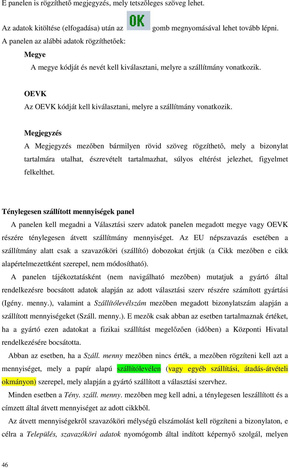 Megjegyzés A Megjegyzés mezőben bármilyen rövid szöveg rögzíthető, mely a bizonylat tartalmára utalhat, észrevételt tartalmazhat, súlyos eltérést jelezhet, figyelmet felkelthet.