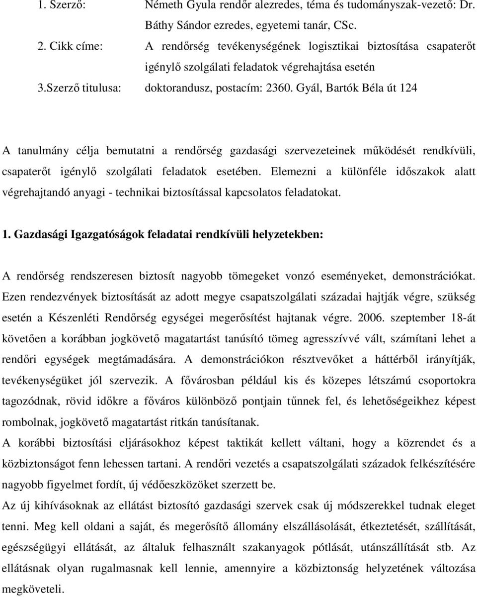 Gyál, Bartók Béla út 124 A tanulmány célja bemutatni a rendőrség gazdasági szervezeteinek működését rendkívüli, csapaterőt igénylő szolgálati feladatok esetében.