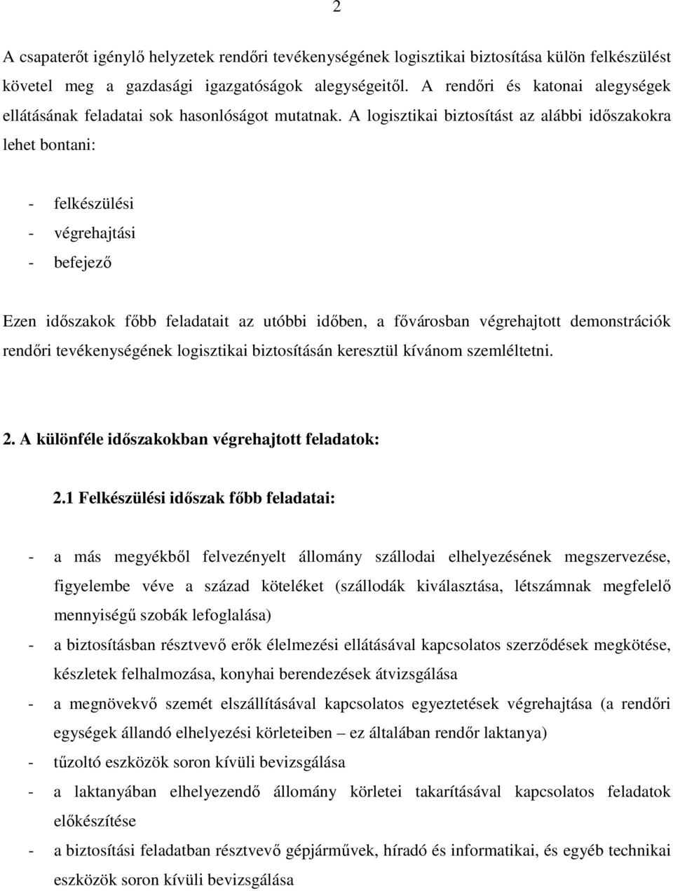 A logisztikai biztosítást az alábbi időszakokra lehet bontani: - felkészülési - végrehajtási - befejező Ezen időszakok főbb feladatait az utóbbi időben, a fővárosban végrehajtott demonstrációk