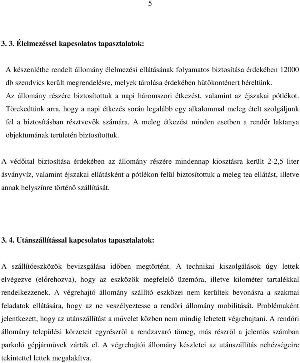 Törekedtünk arra, hogy a napi étkezés során legalább egy alkalommal meleg ételt szolgáljunk fel a biztosításban résztvevők számára.