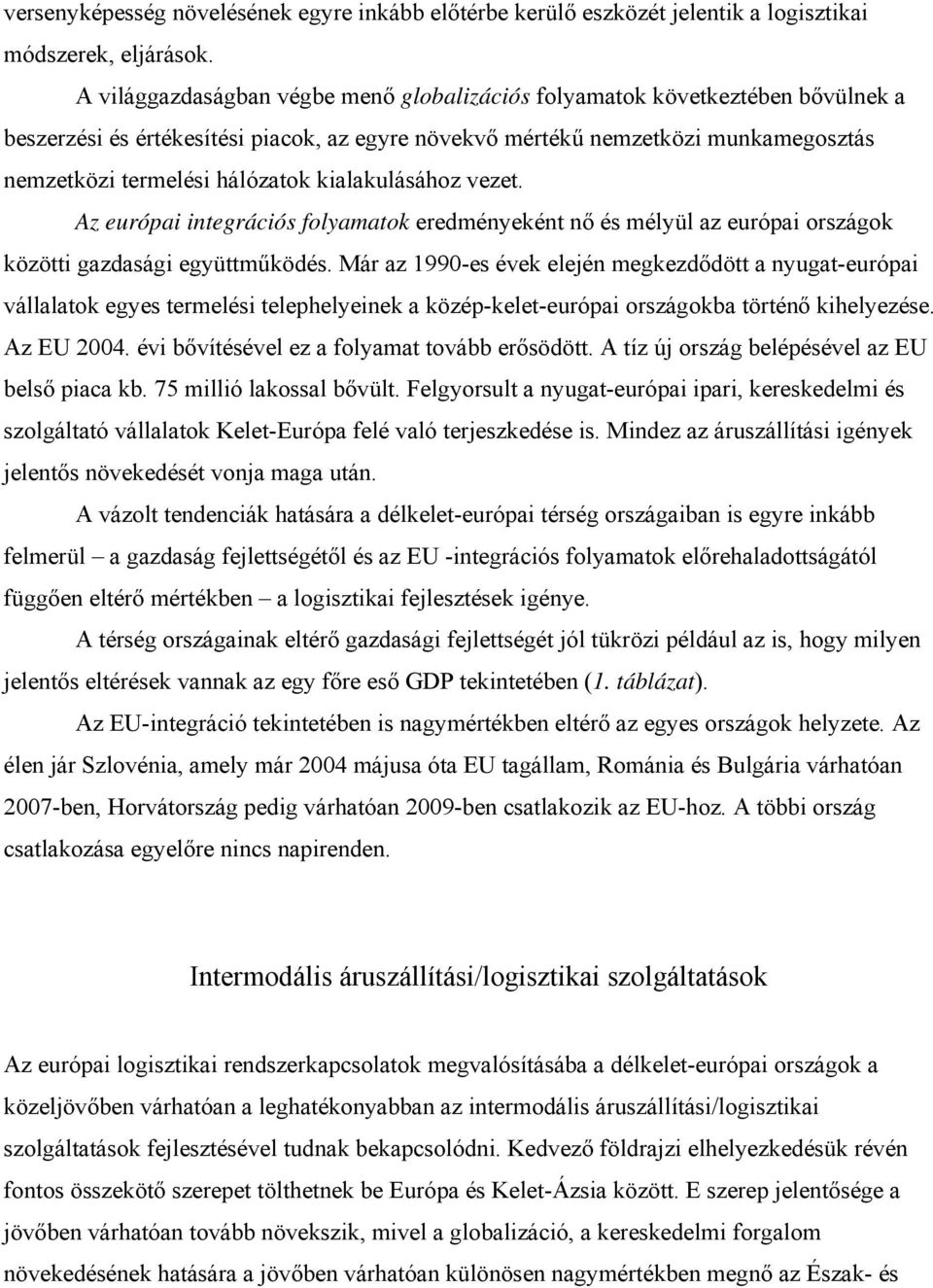 kialakulásához vezet. Az európai integrációs folyamatok eredményeként nő és mélyül az európai országok közötti gazdasági együttműködés.