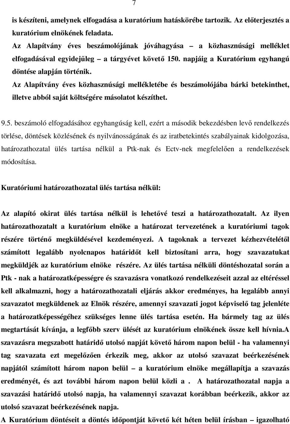 Az Alapítvány éves közhasznúsági mellékletébe és beszámolójába bárki betekinthet, illetve abból saját költségére másolatot készíthet. 9.5.