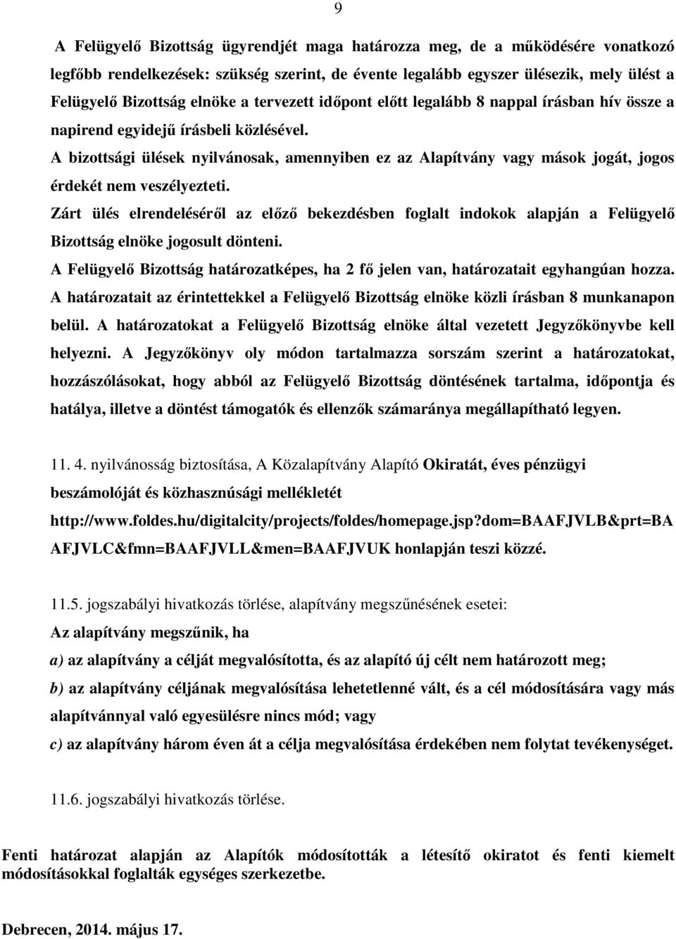 A bizottsági ülések nyilvánosak, amennyiben ez az Alapítvány vagy mások jogát, jogos érdekét nem veszélyezteti.