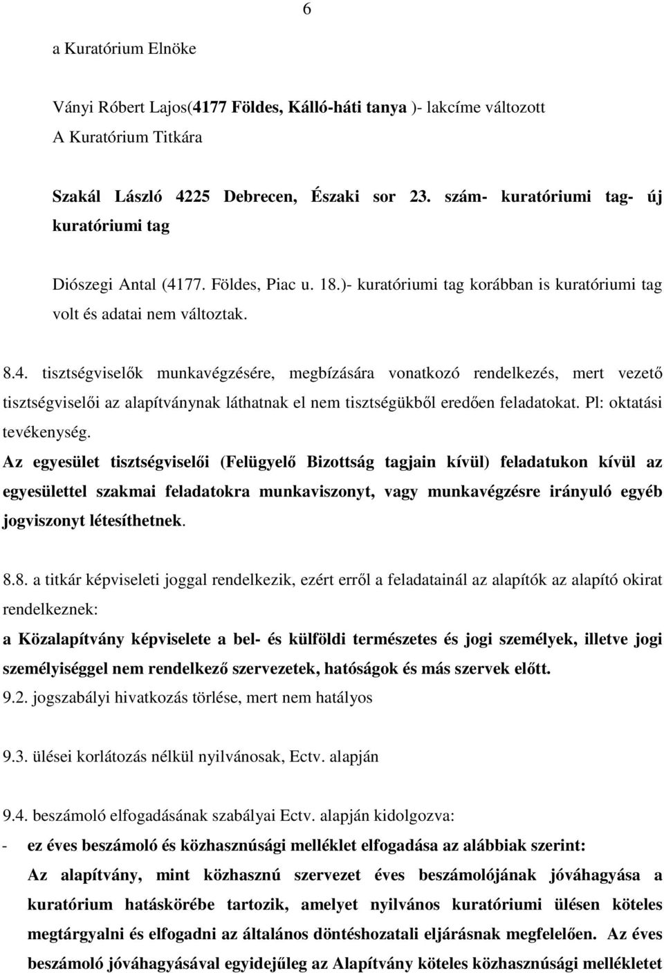 77. Földes, Piac u. 18.)- kuratóriumi tag korábban is kuratóriumi tag volt és adatai nem változtak. 8.4.