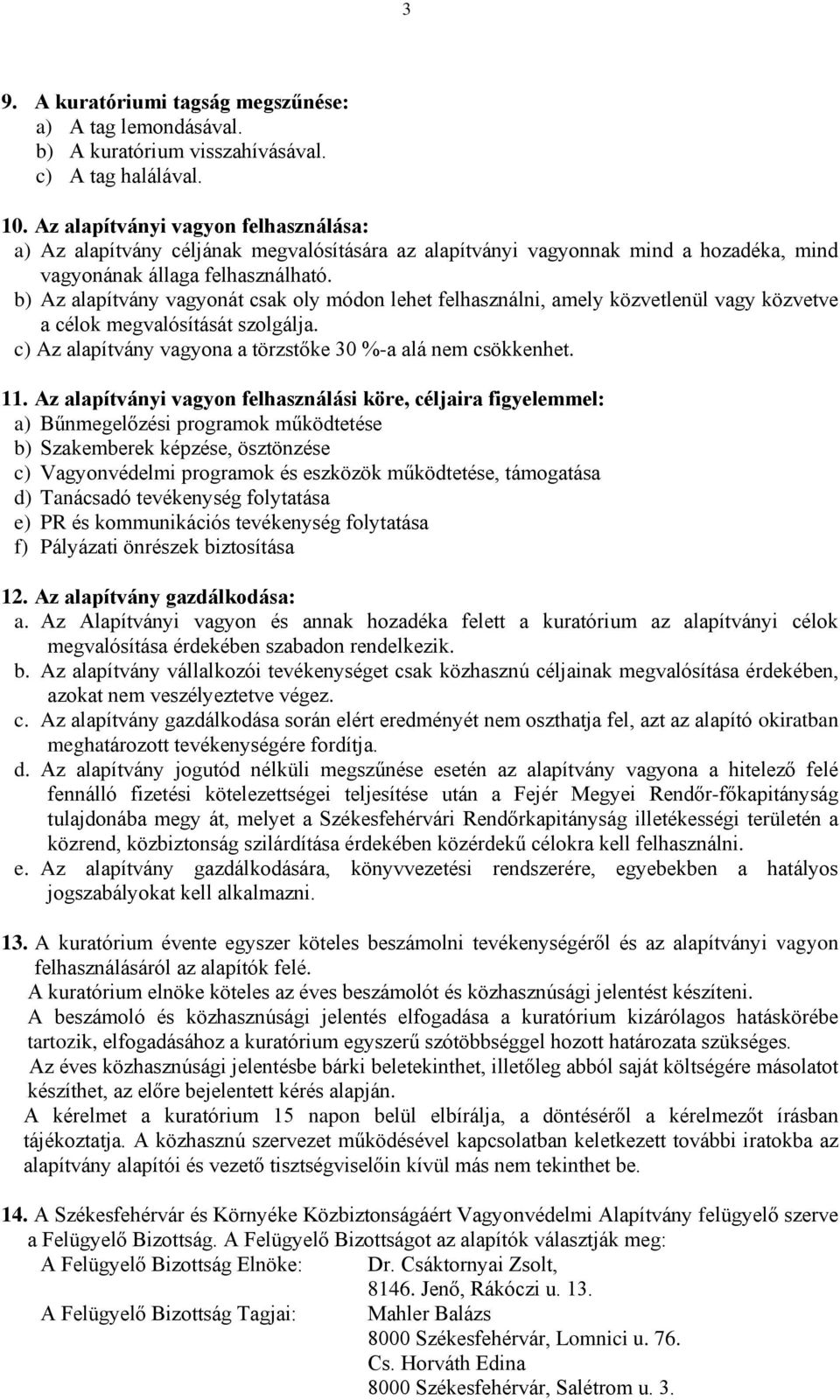 b) Az alapítvány vagyonát csak oly módon lehet felhasználni, amely közvetlenül vagy közvetve a célok megvalósítását szolgálja. c) Az alapítvány vagyona a törzstőke 30 %-a alá nem csökkenhet. 11.