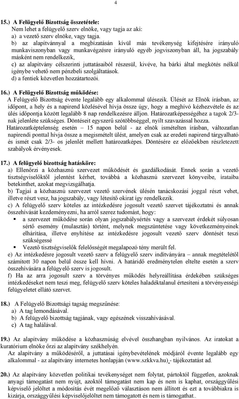 alapítvány célszerinti juttatásaiból részesül, kivéve, ha bárki által megkötés nélkül igénybe vehető nem pénzbeli szolgáltatások. d) a fentiek közvetlen hozzátartozói. 16.