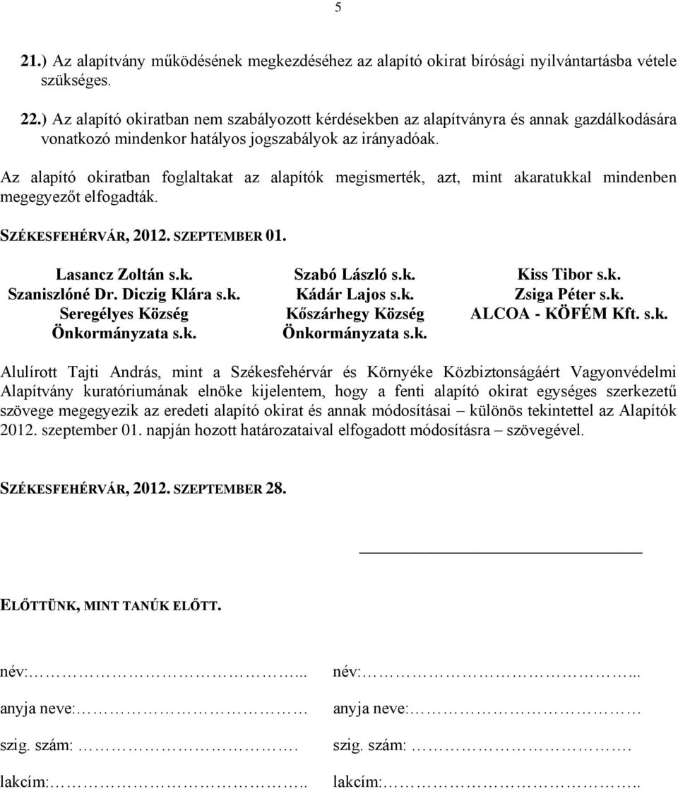 Az alapító okiratban foglaltakat az alapítók megismerték, azt, mint akaratukkal mindenben megegyezőt elfogadták. SZÉKESFEHÉRVÁR, 2012. SZEPTEMBER 01. Lasancz Zoltán s.k. Szabó László s.k. Kiss Tibor s.