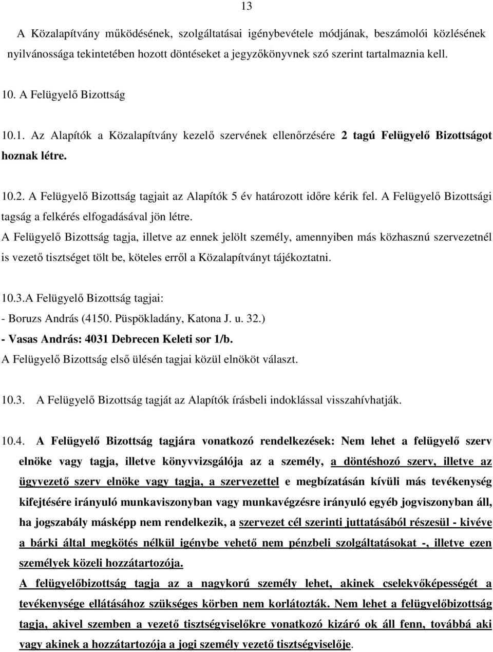 A Felügyelő Bizottsági tagság a felkérés elfogadásával jön létre.