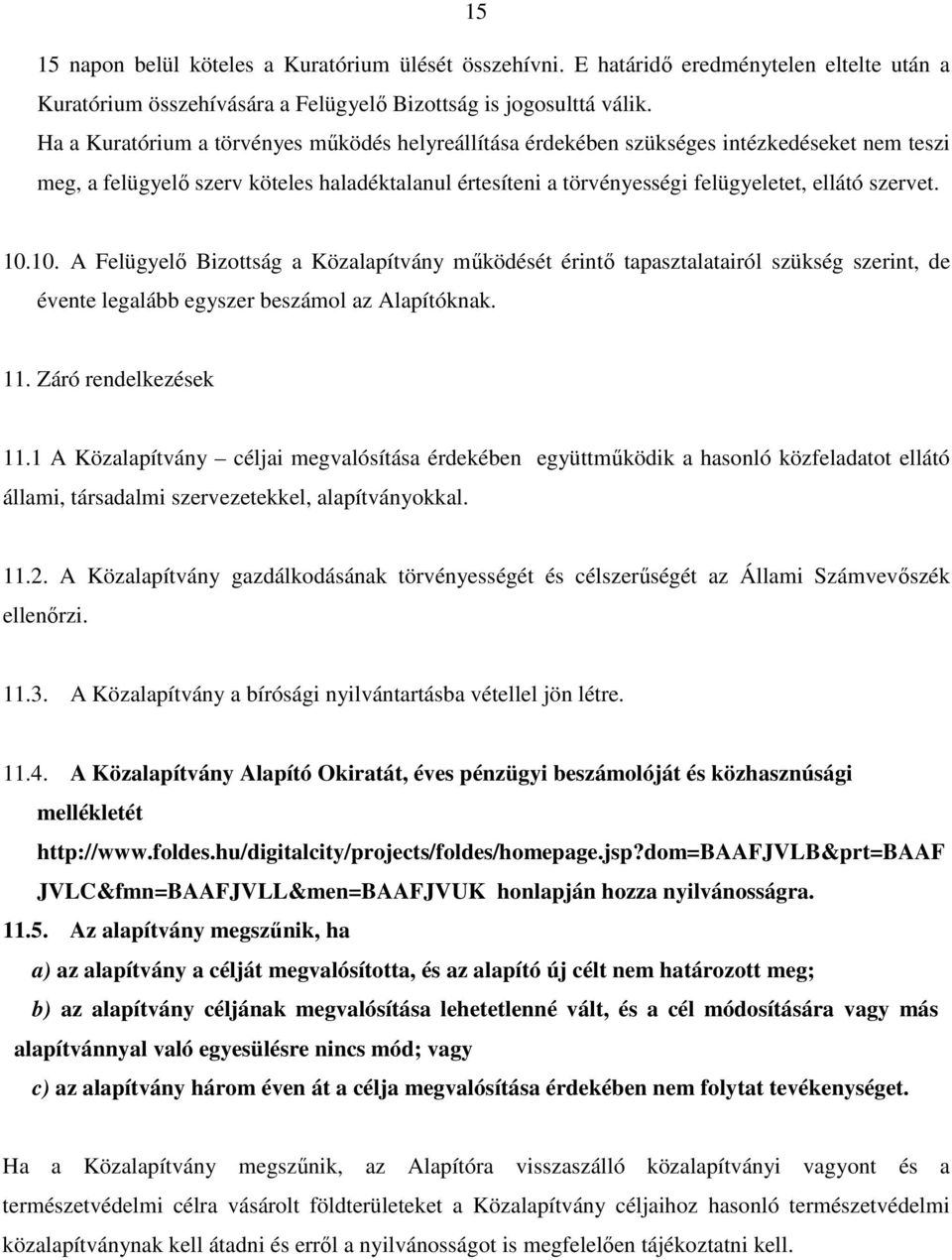 10.10. A Felügyelő Bizottság a Közalapítvány működését érintő tapasztalatairól szükség szerint, de évente legalább egyszer beszámol az Alapítóknak. 11. Záró rendelkezések 11.