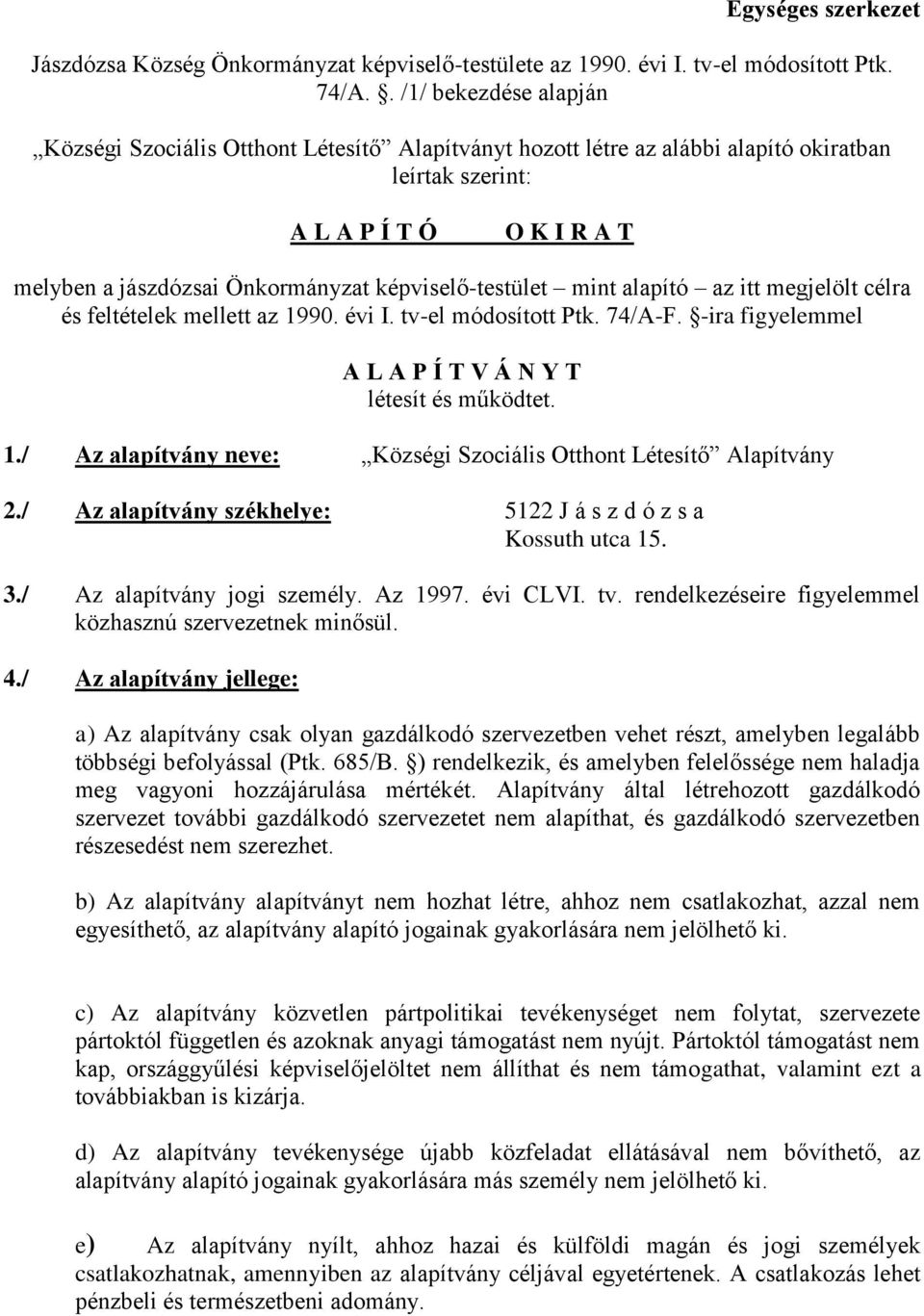 képviselő-testület mint alapító az itt megjelölt célra és feltételek mellett az 1990. évi I. tv-el módosított Ptk. 74/A-F. -ira figyelemmel A L A P Í T V Á N Y T létesít és működtet. 1./ Az alapítvány neve: Községi Szociális Otthont Létesítő Alapítvány 2.