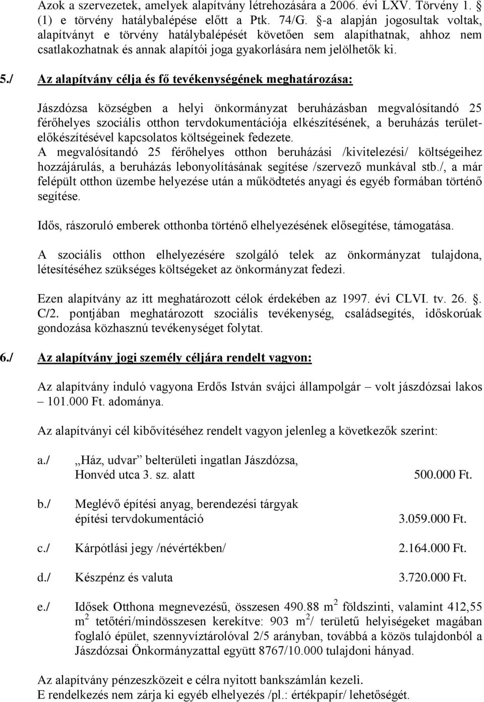 / Az alapítvány célja és fő tevékenységének meghatározása: Jászdózsa községben a helyi önkormányzat beruházásban megvalósítandó 25 férőhelyes szociális otthon tervdokumentációja elkészítésének, a