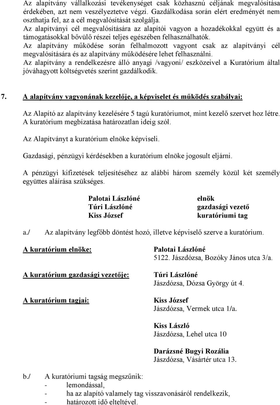 Az alapítványi cél megvalósítására az alapítói vagyon a hozadékokkal együtt és a támogatásokkal bővülő részei teljes egészében felhasználhatók.