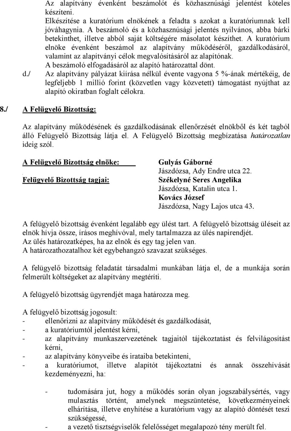 A kuratórium elnöke évenként beszámol az alapítvány működéséről, gazdálkodásáról, valamint az alapítványi célok megvalósításáról az alapítónak. A beszámoló elfogadásáról az alapító határozattal dönt.