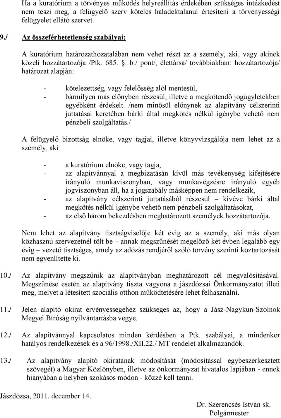 / pont/, élettársa/ továbbiakban: hozzátartozója/ határozat alapján: - kötelezettség, vagy felelősség alól mentesül, - bármilyen más előnyben részesül, illetve a megkötendő jogügyletekben egyébként