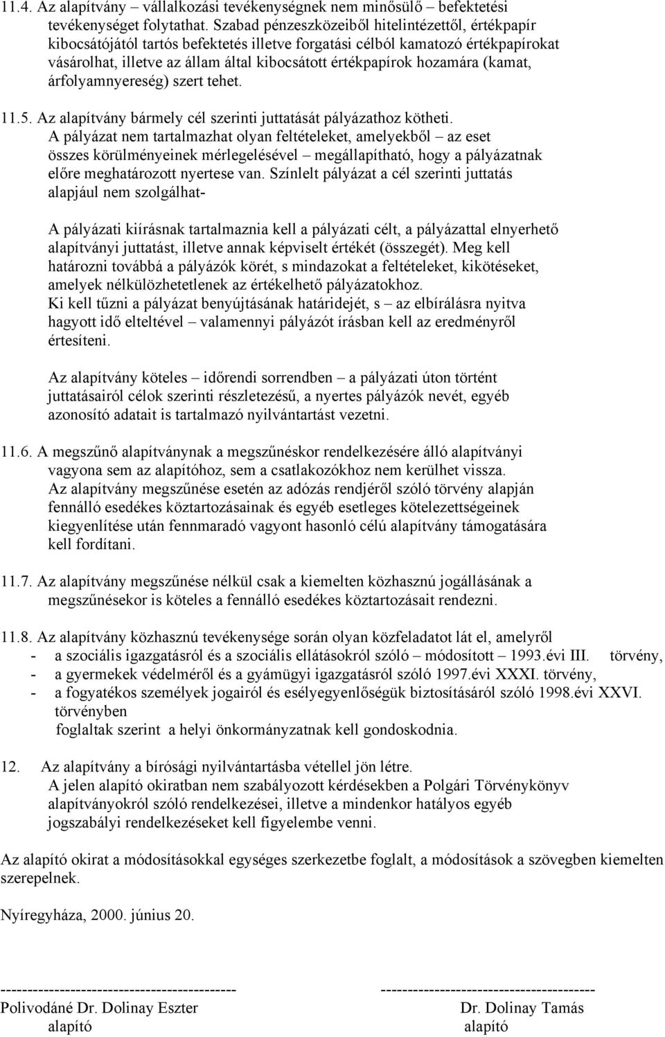 hozamára (kamat, árfolyamnyereség) szert tehet. 11.5. Az alapítvány bármely cél szerinti juttatását pályázathoz kötheti.