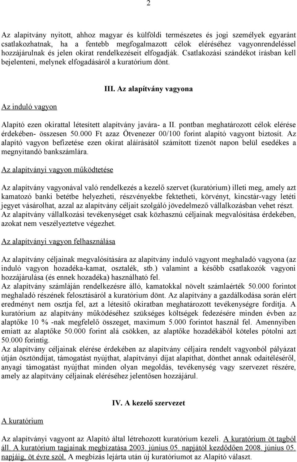 Az alapítvány vagyona Alapító ezen okirattal létesített alapítvány javára- a II. pontban meghatározott célok elérése érdekében- összesen 50.