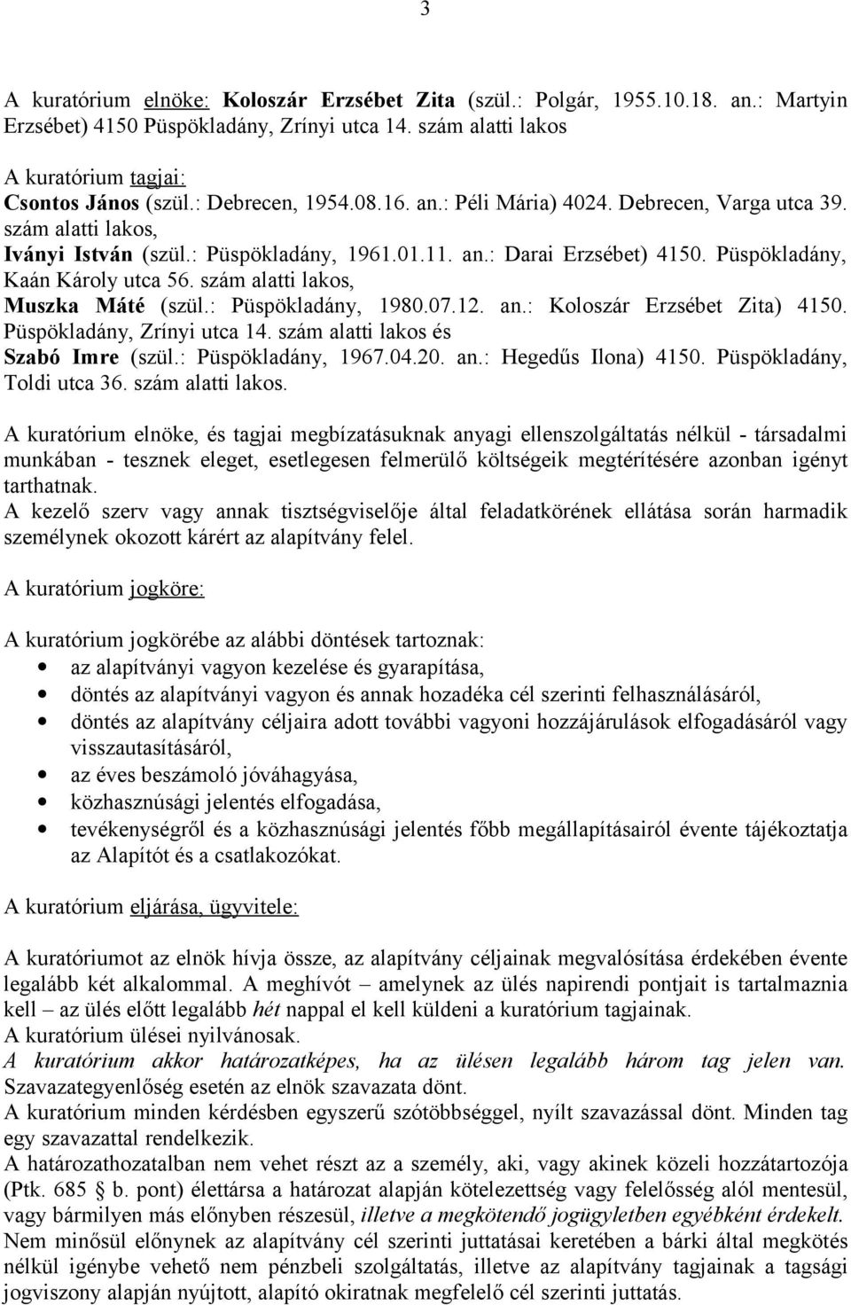 szám alatti lakos, Muszka Máté (szül.: Püspökladány, 1980.07.12. an.: Koloszár Erzsébet Zita) 4150. Püspökladány, Zrínyi utca 14. szám alatti lakos és Szabó Imre (szül.: Püspökladány, 1967.04.20. an.: Hegedűs Ilona) 4150.