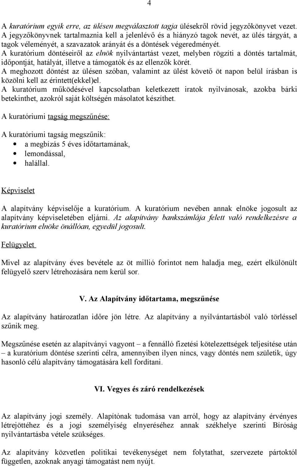 A kuratórium döntéseiről az elnök nyilvántartást vezet, melyben rögzíti a döntés tartalmát, időpontját, hatályát, illetve a támogatók és az ellenzők körét.