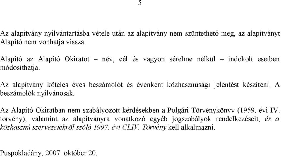 Az alapítvány köteles éves beszámolót és évenként közhasznúsági jelentést készíteni. A beszámolók nyilvánosak.